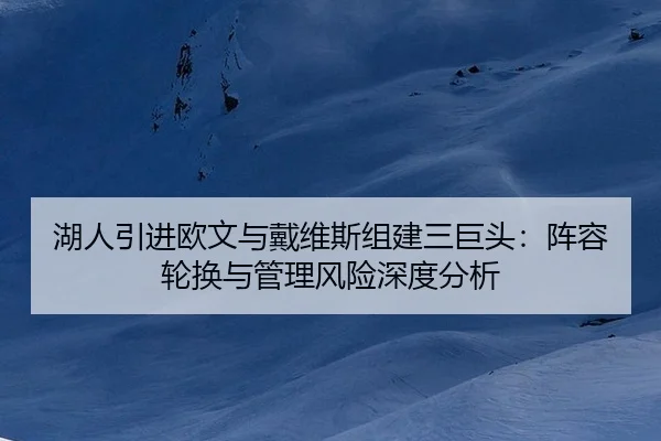湖人引进欧文与戴维斯组建三巨头：阵容轮换与管理风险深度分析
